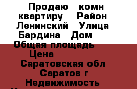 Продаю 3-комн квартиру  › Район ­ Ленинский › Улица ­ Бардина › Дом ­ 8 › Общая площадь ­ 67 › Цена ­ 2 400 000 - Саратовская обл., Саратов г. Недвижимость » Квартиры продажа   . Саратовская обл.